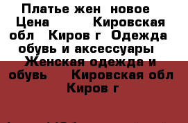 Платье жен. новое › Цена ­ 150 - Кировская обл., Киров г. Одежда, обувь и аксессуары » Женская одежда и обувь   . Кировская обл.,Киров г.